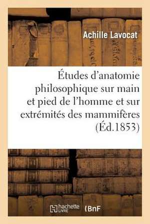 Etudes D'Anatomie Philosophique Sur La Main Et Le Pied de L'Homme Et Sur Extremites Des Mammiferes de Sans Auteur