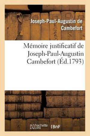 Memoire Justificatif de Joseph-Paul-Augustin Cambefort, Colonel Du Regiment Du Cap de De Cambefort-J-P-A