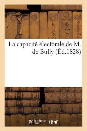 La Capacite Electorale de M. de Bully, Depute Du Departement Du Nord de Sans Auteur