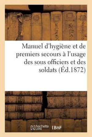 Manuel D'Hygiene Et de Premiers Secours. Sous Officiers Et Des Soldats de Sans Auteur