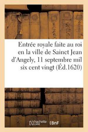 Entree Royale Faite Au Roi En La Ville de Sainct Jean D'Angely, Le 11 Septembre Mil Six Cent Vingt: Ensemble Quels Ont Ete Les Portiques, Amphitheatre de Sans Auteur