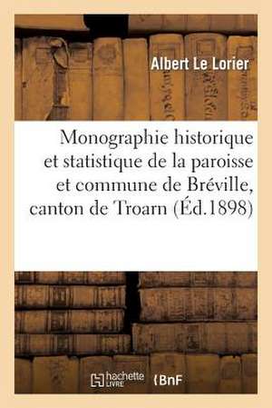 Monographie Historique Et Statistique de La Paroisse Et Commune de Breville, Canton de Troarn de Le Lorier-A