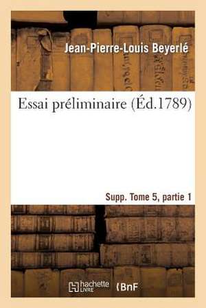 Essai Preliminaire Supplement Tome 5, Partie 1 de Beyerle-J-P-L