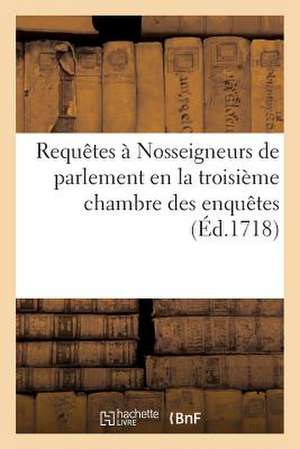 Requetes a Nosseigneurs de Parlement En La Troisieme Chambre Des Enquetes de Sans Auteur