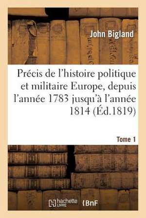 Precis de L'Histoire Politique Et Militaire de L'Europe T1 de Bigland-J