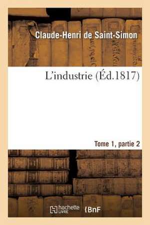 L'Industrie Tome 1, Parties 2 de De Saint-Simon-C-H