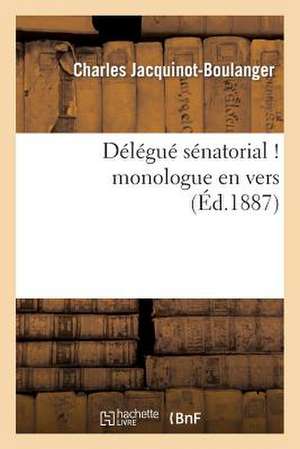 Delegue Senatorial ! Monologue En Vers de Jacquinot-Boulanger-C