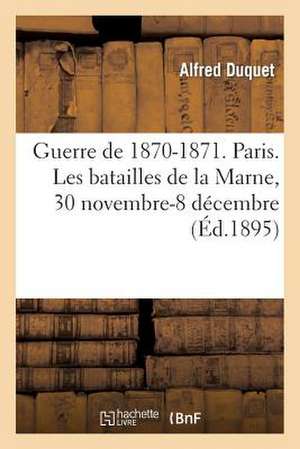 Guerre de 1870-1871. Paris. Les Batailles de La Marne, 30 Novembre-8 Decembre de Duquet-A