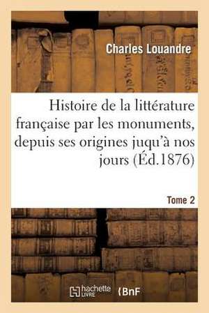 Histoire de La Litterature Francaise Par Les Monuments T2 Poetes de Louandre-C