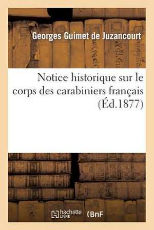 Notice Historique Sur Le Corps Des Carabiniers Francais de De Juzancourt-G