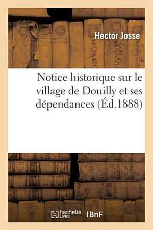 Notice Historique Sur Le Village de Douilly Et Ses Dependances: Margeres, Ancien Prieure Obediencier D'Arrouaise, Puis de Corbie de Josse H.