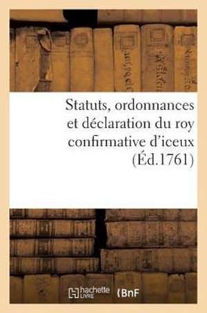 Statuts, ordonnances et déclaration du roy confirmative d'iceux de Tbd