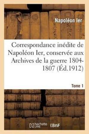 Correspondance Inedite de Napoleon Ier Tome 1 de Napoleon