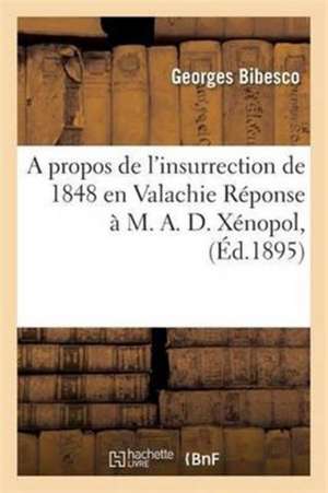 A Propos de l'Insurrection de 1848 En Valachie Réponse À M. A. D. Xénopol, de Georges Bibesco