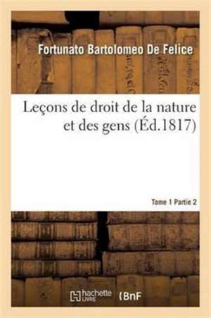 Leçons de Droit de la Nature Et Des Gens. Tome 1 Partie 2 de Fortunato Bartolomeo De Felice