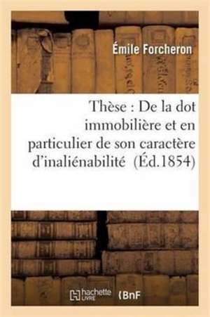 Thèse: de la Dot Immobilière Et En Particulier de Son Caractère d'Inaliénabilité de Forcheron