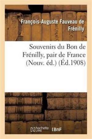 Souvenirs Du Bon de Frénilly, Pair de France 1768-1828 de François-Auguste Fauveau de Frénilly