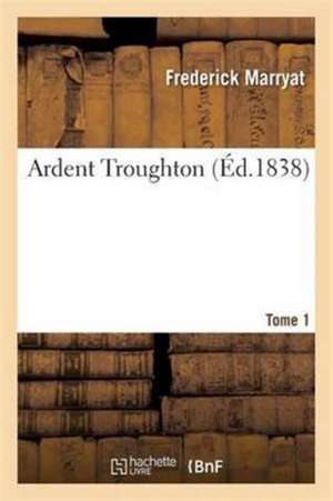 Ardent Troughton. Tome 1 de Frederick Marryat