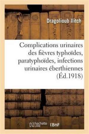 Complications Urinaires Des Fièvres Typhoïdes Et Paratyphoïdes Et Infections Urinaires Éberthiennes de Ilitch