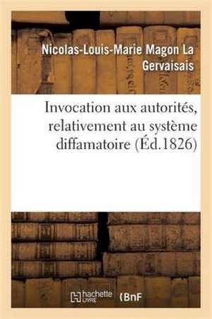 Invocation Aux Autorités, Relativement Au Système Diffamatoire Signalé En Deux Énormes Volumes de Nicolas-Louis-Marie Magon La Gervaisais