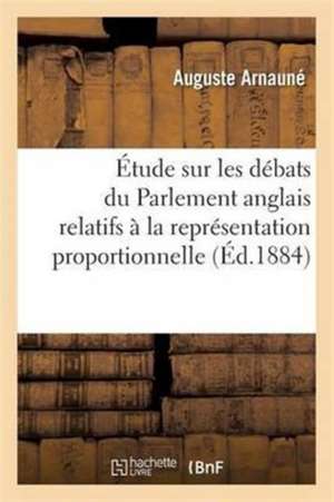 Étude Sur Les Débats Du Parlement Anglais Relatifs À La Représentation Proportionnelle de Auguste Arnauné