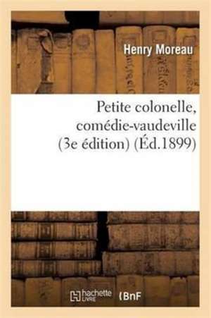 Petite Colonelle, Comédie-Vaudeville 3e Édition. Paris, Éden-Concert, 3 Septembre 1892. de Henry Moreau