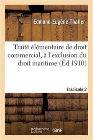 Traité Élémentaire de Droit Commercial, À l'Exclusion Du Droit Maritime. Fascicule 2 de Edmond-Eugène Thaller