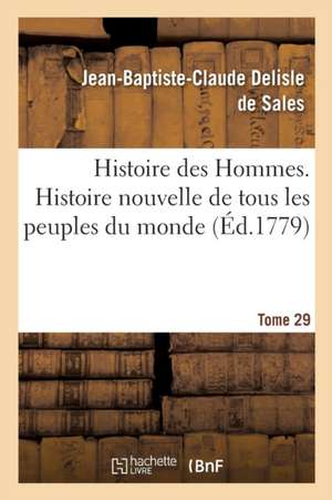 Histoire Des Hommes. Histoire Nouvelle de Tous Les Peuples Du Monde Tome 29 de Jean-Baptiste-Claude DeLisle de Sales