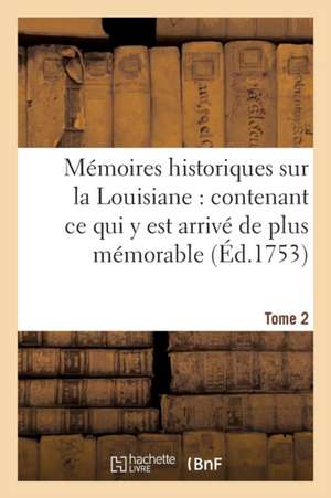 Mémoires Historiques Sur La Louisiane Contenant CE Qui Y Est Arrivé de Plus Mémorable Tome 2 de Jean-Baptiste Le Mascrier