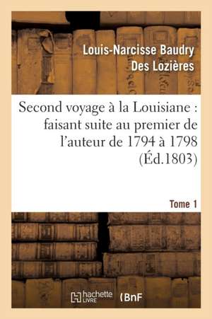 Second Voyage À La Louisiane Faisant Suite Au Premier, Vie Militaire Du Général Grondel Tome 1 de Louis-Narcisse Baudry Des Lozières