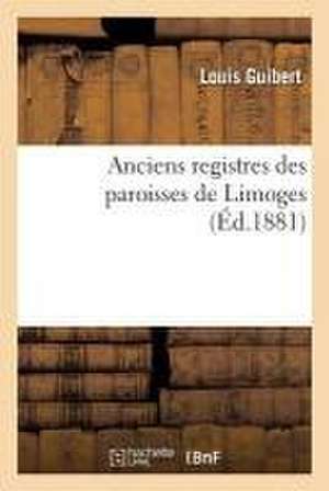 Anciens Registres Des Paroisses de Limoges de Louis Guibert