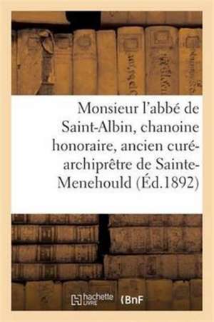 Monsieur l'Abbé de Saint-Albin, Chanoine Honoraire, Ancien Curé-Archiprêtre de Sainte-Menehould de Impr de Martin Freres