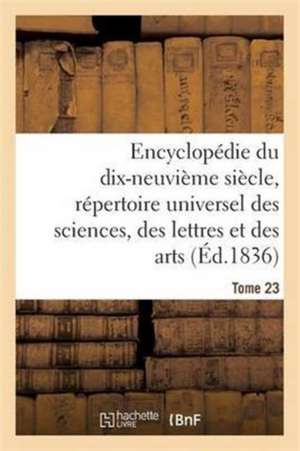 Encyclopédie Du 19ème Siècle, Répertoire Universel Des Sciences, Des Lettres Et Des Arts Tome 23 de Ange de Saint-Priest