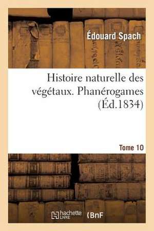 Histoire Naturelle Des Vegetaux. Phanerogames. Tome 10