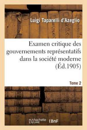 Examen Critique Des Gouvernements Representatifs Dans La Societe Moderne. Tome 2