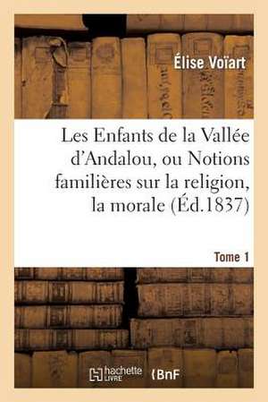 Les Enfants de La Vallee D'Andlau, Ou Notions Familieres Sur La Religion. Tome 1