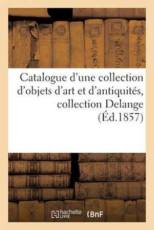 Catalogue D'Une Collection D'Objets D'Art Et D'Antiquites, Collection Delange