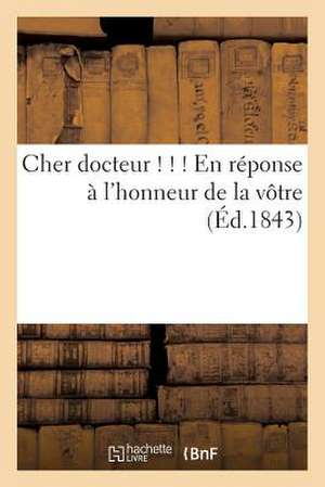 Cher Docteur ! ! ! En Reponse A L'Honneur de La Votre