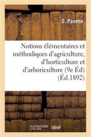 Notions Élémentaires Et Méthodiques d'Agriculture, d'Horticulture Et d'Arboriculture, 9e Éd de O. Pavette