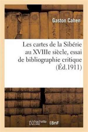 Les Cartes de la Sibérie Au Xviiie Siècle, Essai de Bibliographie Critique de Gaston Cahen