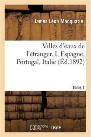 Villes d'Eaux de l'Étranger, Espagne, Portugal, Italie Tome 1 de Macquarie