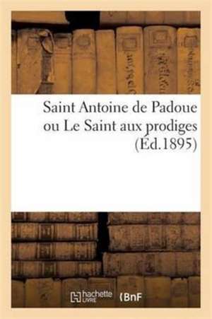 Saint Antoine de Padoue Ou Le Saint Aux Prodiges de A. Taffin-Lefort