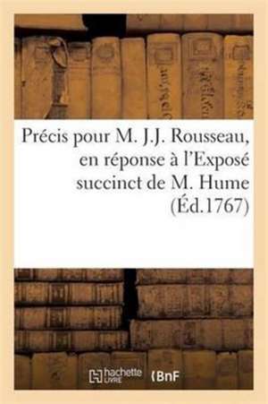 Précis Pour M. J.J. Rousseau, En Réponse À l'Exposé Succinct de M. Hume de Sans Auteur