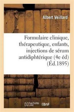 Formulaire Clinique, Thérapeutique & Maladies Des Enfants, Injections de Sérum Antidiphtérique de Albert Veillard