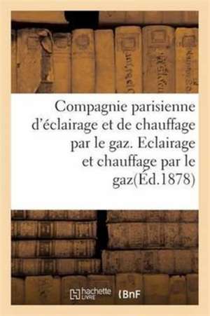 Compagnie Parisienne d'Éclairage Et de Chauffage Par Le Gaz. Eclairage Et Chauffage Par Le Gaz. de Collectif