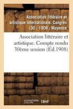 Association Littéraire Et Artistique. Compte Rendu 30ème Session de -