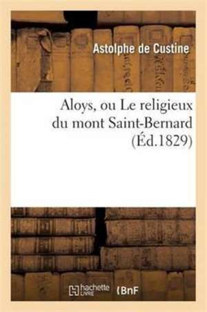 Aloys, Ou Le Religieux Du Mont Saint-Bernard de Astolphe De Custine