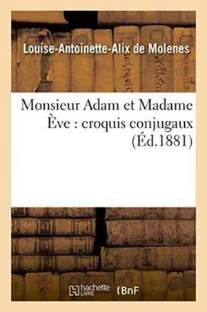 Monsieur Adam Et Madame Ève: Croquis Conjugaux de Louise-Antoinette-Alix de Molenes