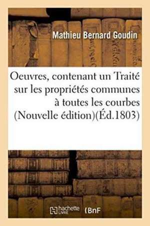 Oeuvres, Contenant Un Traité Sur Les Propriétés Communes À Toutes Les Courbes, Sur Les Éclipses de Mathieu Bernard Goudin