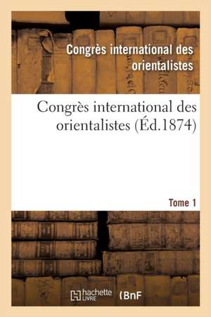 Congrès International Des Orientalistes. 1873. Paris Tome 1 de Congres International